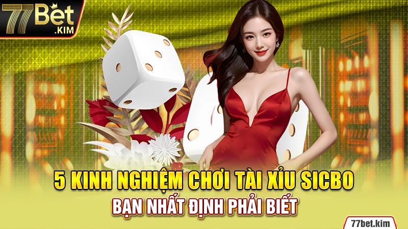 5 kinh nghiệm chơi tài xỉu sicbo bạn nhất định phải biết