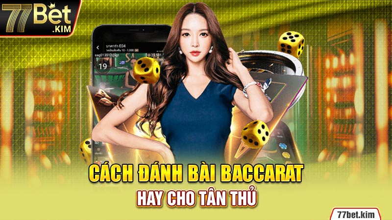 Cách đánh bài Baccarat hay cho tân thủ