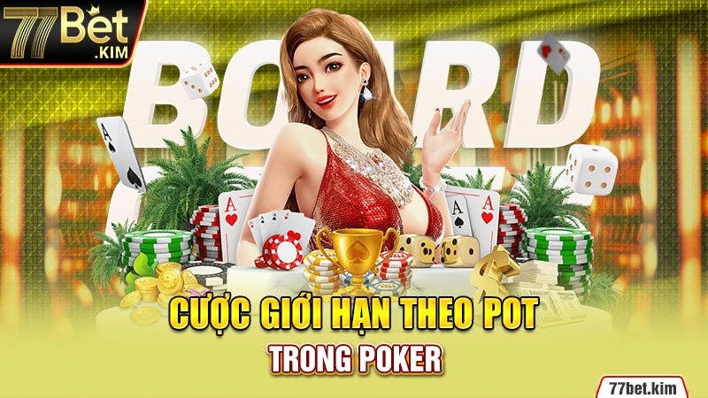 Cược giới hạn theo Pot  trong poker