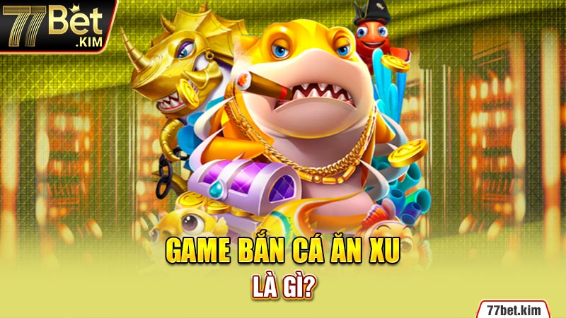 Game bắn cá ăn xu là gì?