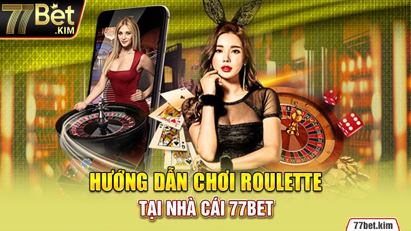 Hướng dẫn chơi Roulette tại nhà cái 77BET