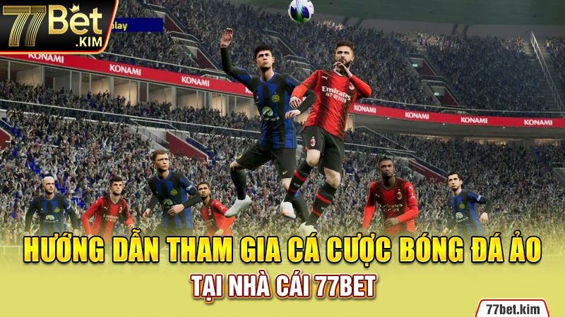 Hướng dẫn tham gia cá cược bóng đá ảo tại nhà cái 77BET