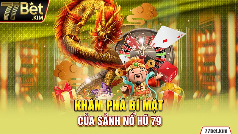 Khám phá bí mật của sảnh nổ hũ 79