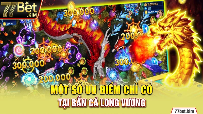 Một số ưu điểm chỉ có tại Bắn Cá Long Vương