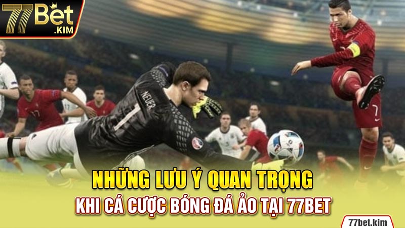 Những lưu ý quan trọng khi cá cược bóng đá ảo tại 77BET