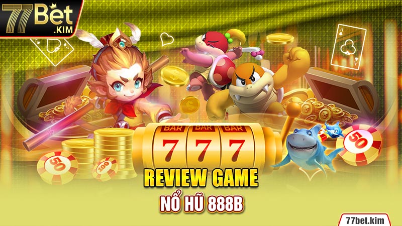 Review game nổ hũ 888B