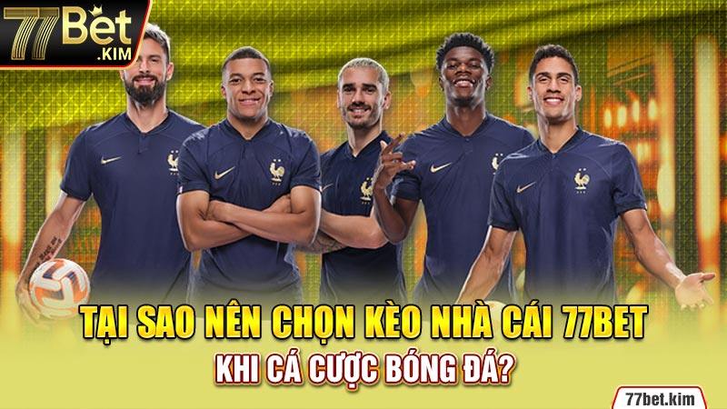 Tại sao nên chọn kèo nhà cái 77BET khi cá cược bóng đá?