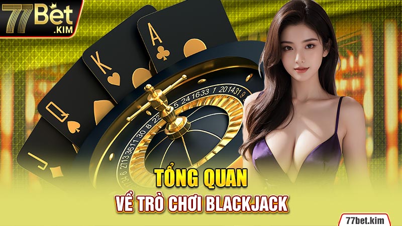 Tổng quan về trò chơi Blackjack