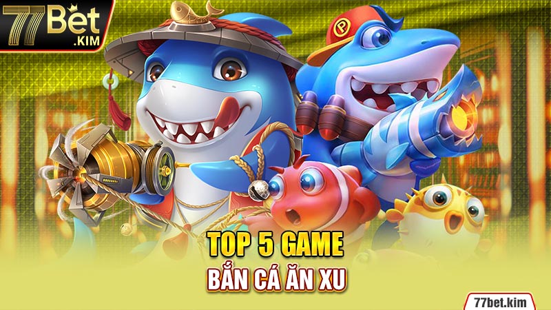 Top 5 game bắn cá ăn xu