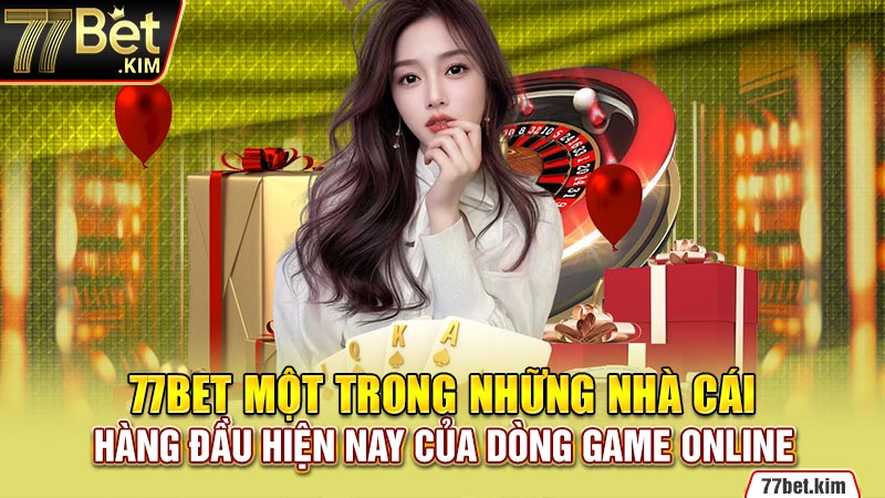 77BET một trong những nhà cái hàng đầu hiện nay của dòng game online