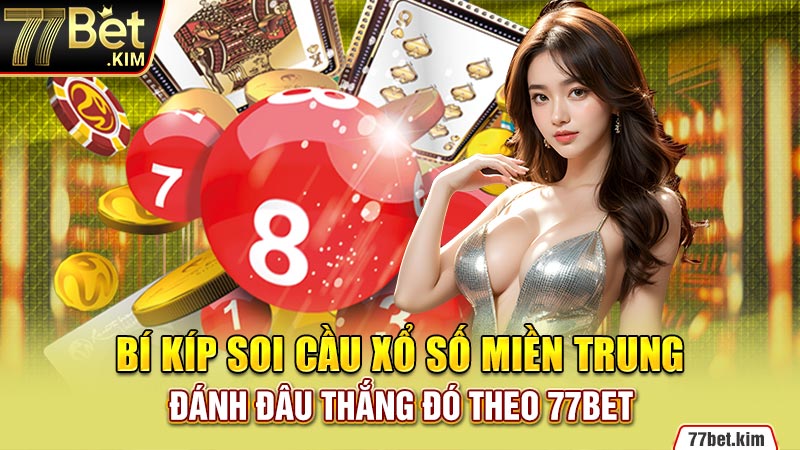 Bí kíp soi cầu xổ số miền Trung đánh đâu thắng đó theo 77BET