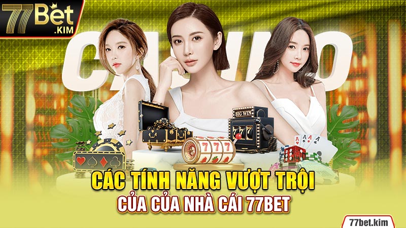 Các tính năng vượt trội của của nhà cái 77BET