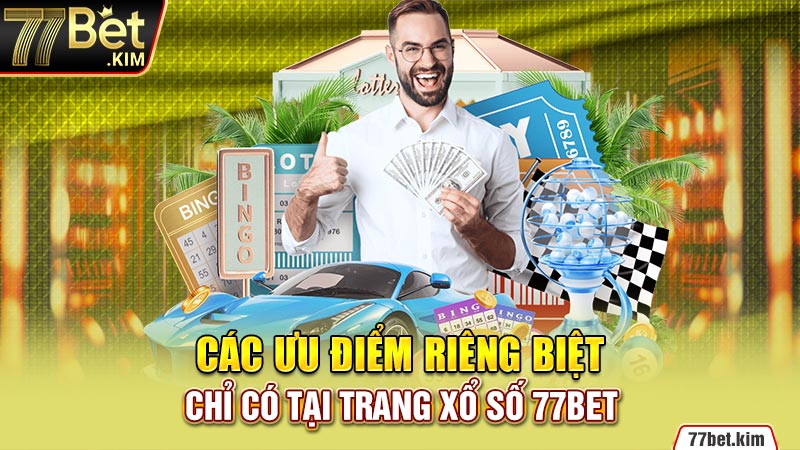 Các ưu điểm riêng biệt chỉ có tại trang xổ số 77BET