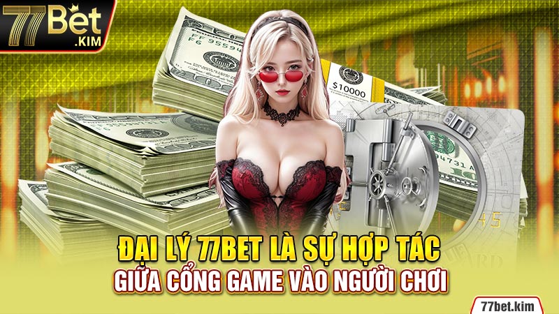 Đại lý 77bet là sự hợp tác giữa cổng game vào người chơi