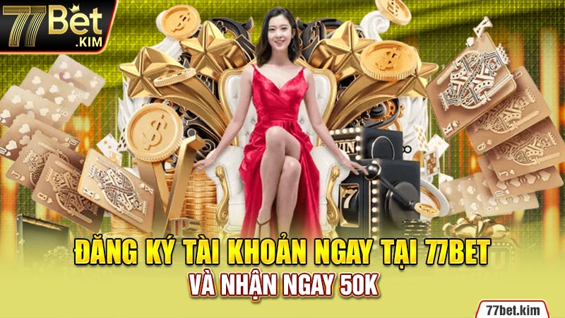 Đăng ký tài khoản ngay tại 77BET và nhận ngay 50k