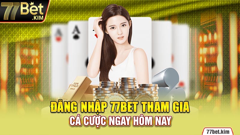 Đăng nhập 77Bet tham gia cá cược ngay hôm nay