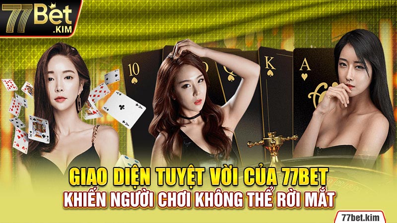 Giao diện tuyệt vời của 77BET khiến người chơi không thể rời mắt