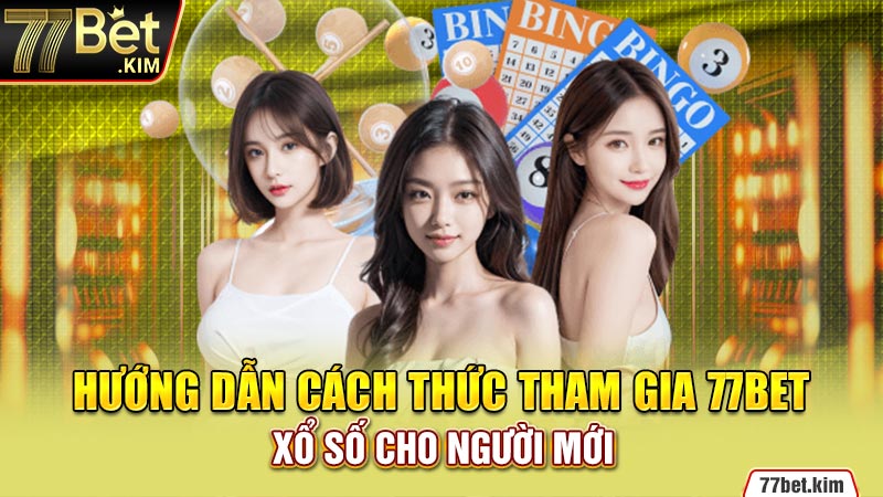 Hướng dẫn cách thức tham gia 77BET xổ số cho người mới