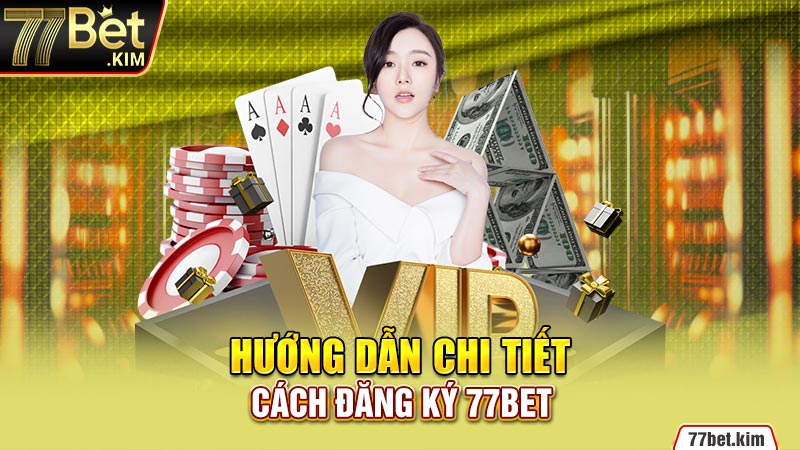 Hướng dẫn chi tiết cách đăng ký 77BET