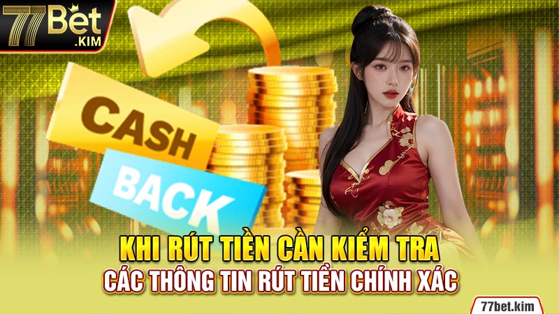 Khi rút tiền cần kiểm tra các thông tin rút tiền chính xác