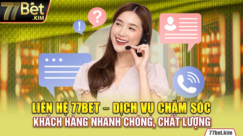 Liên hệ 77bet - Dịch vụ chăm sóc khách hàng nhanh chóng, chất lượng