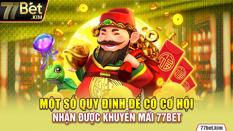 Một số quy định để có cơ hội nhận được khuyến mãi 77bet