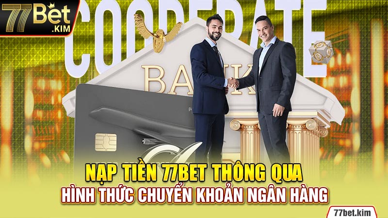 Nạp tiền 77bet thông qua hình thức chuyển khoản ngân hàng