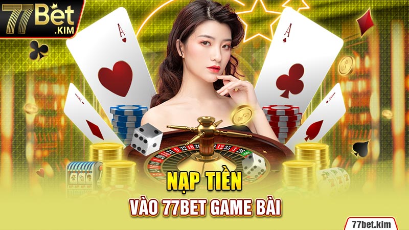 Nạp tiền vào 77BET game bài