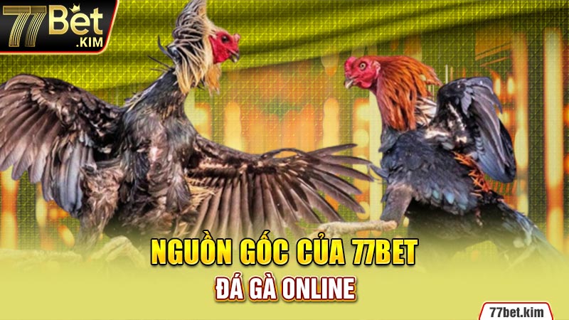 Nguồn gốc của 77BET đá gà online