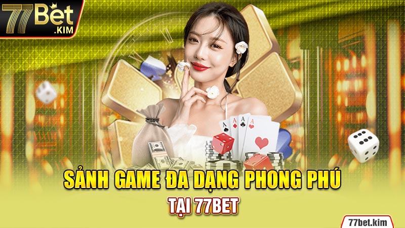 Sảnh game đa dạng phong phu tại 77BET