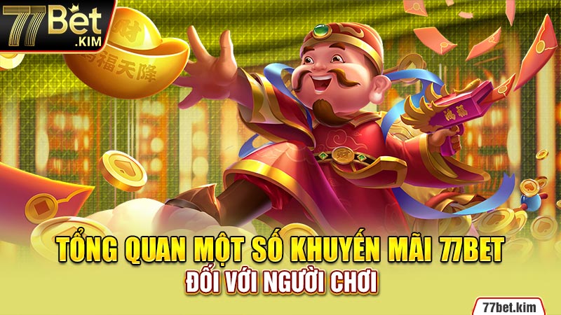 Tổng quan một số khuyến mãi 77bet đối với người chơi